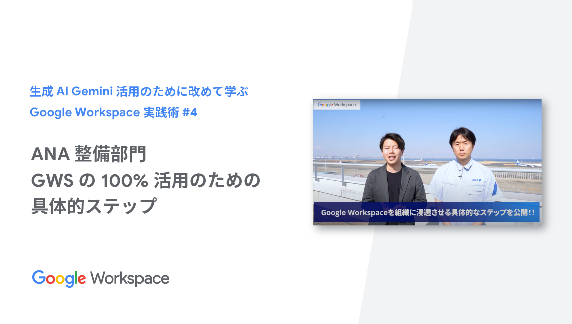 【生成AI Gemini 活用のために改めて学ぶ Google Workspace 実践術】 #4 ANA整備部門 GWSの100%活用のための具体的ステップ